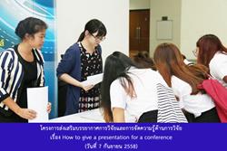 Click to view album: 7 ก.ย. 58 โครงการส่งเสริมบรรยากาศการวิจัยและการจัดความรู้ด้านการวิจัย เรื่อง How to give a presentation for a conference